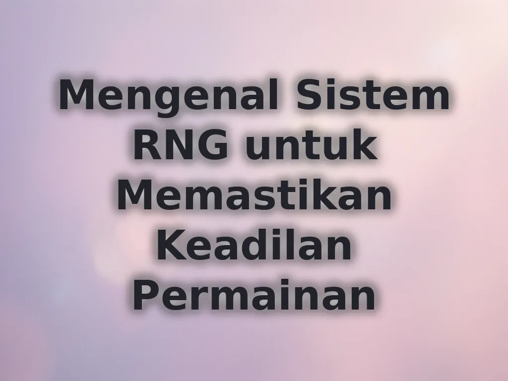 Mengenal Sistem RNG untuk Memastikan Keadilan Permainan