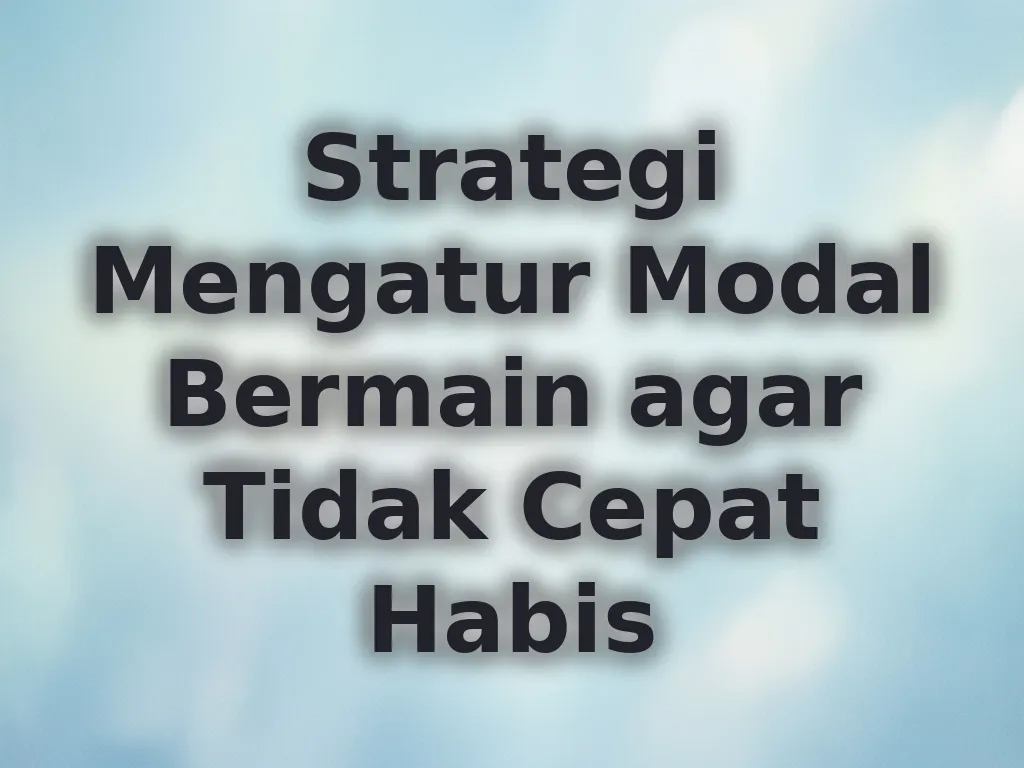 Strategi Mengatur Modal Bermain agar Tidak Cepat Habis