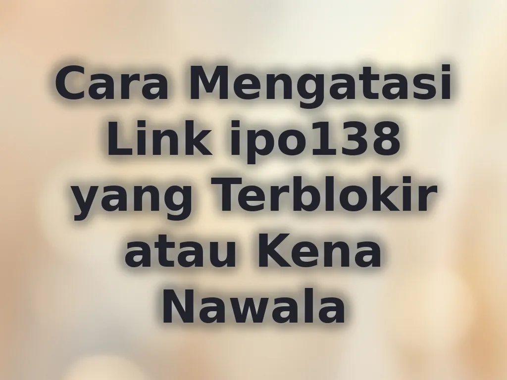 Cara Mengatasi Link ipo138 yang Terblokir atau Kena Nawala